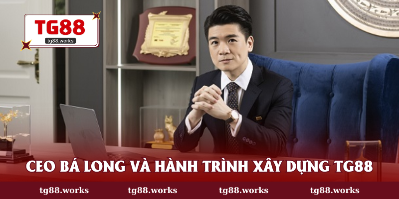 CEO Bá Long và hành trình xây dựng TG88