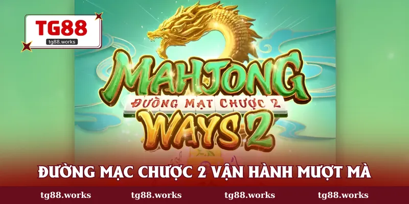 Đường Mạc Chược 2 vận hành mượt mà