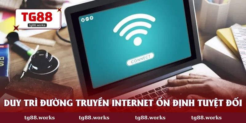 Duy trì đường truyền internet ổn định tuyệt đối