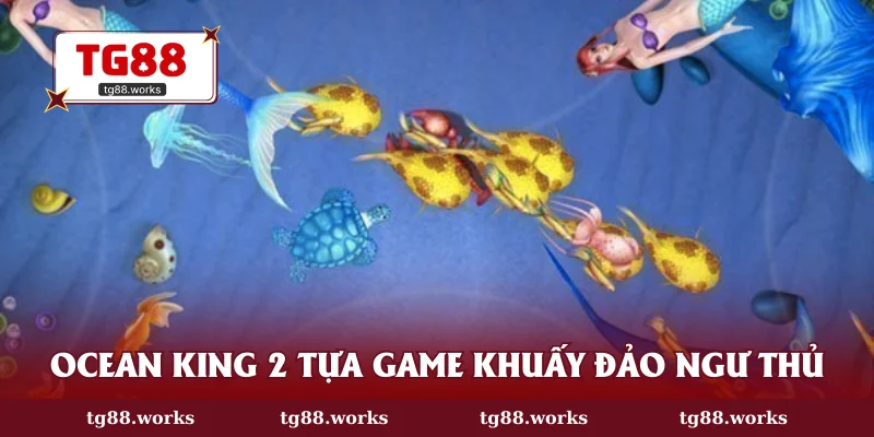 Ocean king 2 tựa game khuấy đảo ngư thủ