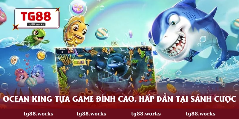 Ocean king tựa game đỉnh cao, hấp dẫn tại sảnh cược