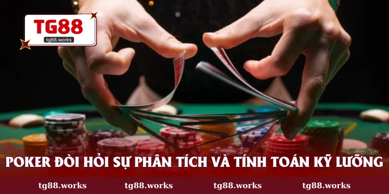Poker đòi hỏi sự phân tích và tính toán kỹ lưỡng