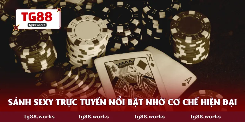 Sảnh Sexy trực tuyến nổi bật nhờ cơ chế hiện đại