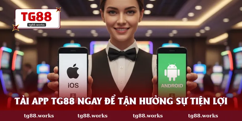 Tải app TG88 ngay để tận hưởng sự tiện lợi