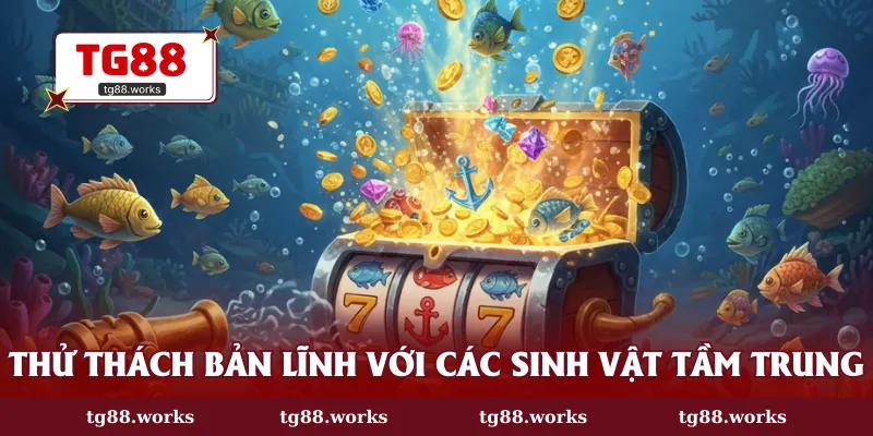 Thử thách bản lĩnh với các sinh vật tầm trung
